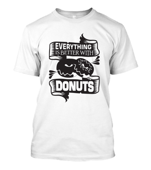 Everything Is Better With Donuts T-Shirt