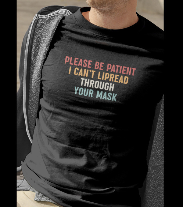 Please Be Patient I Can't Lipread Through Your Mask T-Shirt