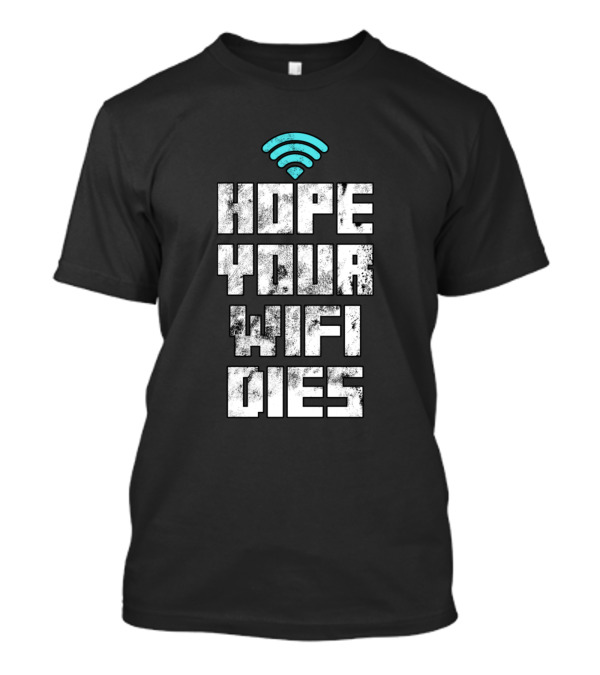 Hope Your Wifi Dies Funny Tech Support Wifi T-Shirt