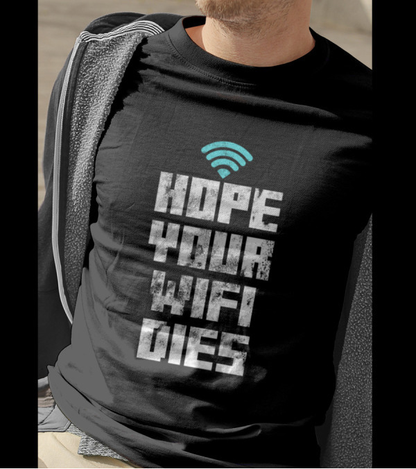 Hope Your Wifi Dies Funny Tech Support Wifi T-Shirt