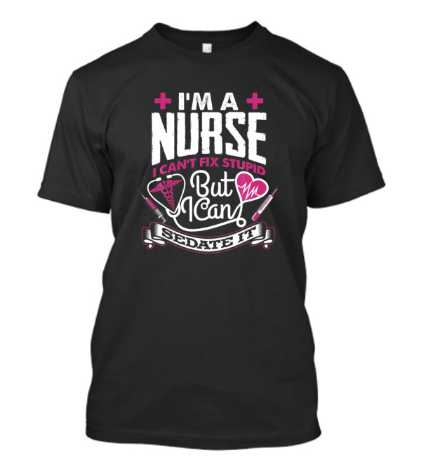 I'm A Nurse I Can't Fix Stupid But I Can Sedate It Heartbeat Caduceus Syringe Red Crosses T-Shirt
