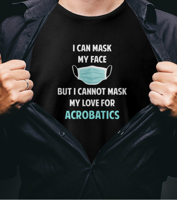 I Can Mask My Face But I Cannot Mask My Love For Acrobatics T-Shirt