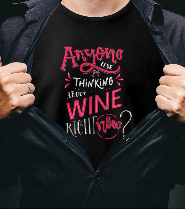 Anyone Else Thinking About Wine Right Now T-Shirt