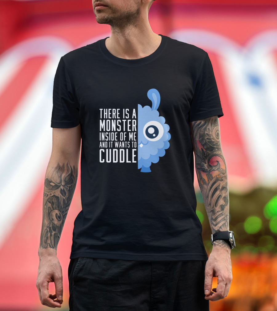 There Is a Monster Inside of Me and It Wants to Cuddle Cute and Fluffy T-Shirt