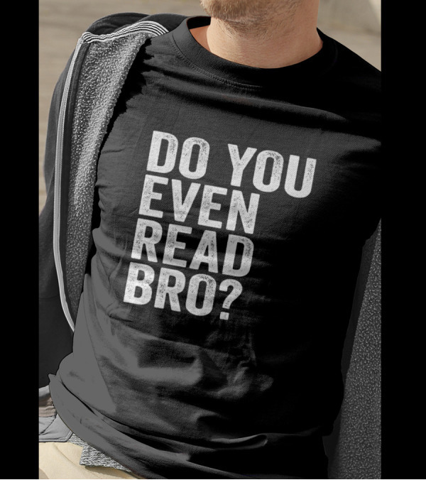 Do You Even Read Bro For Readers That Love Books T-Shirt