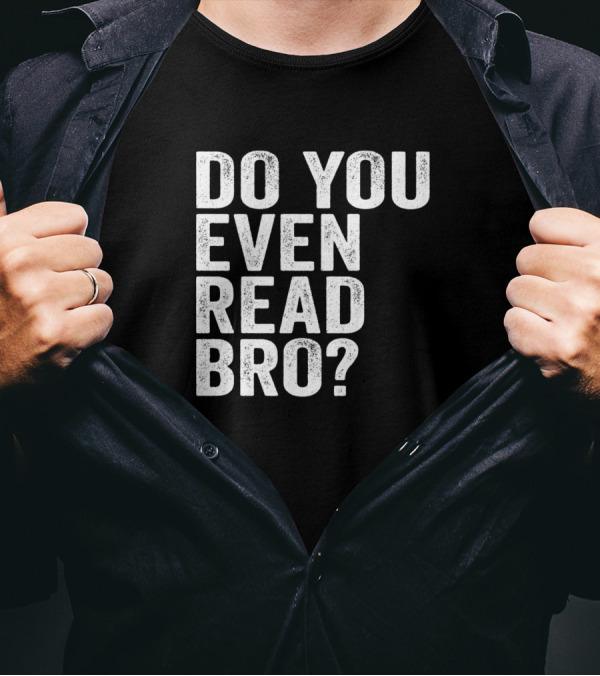 Do You Even Read Bro For Readers That Love Books T-Shirt
