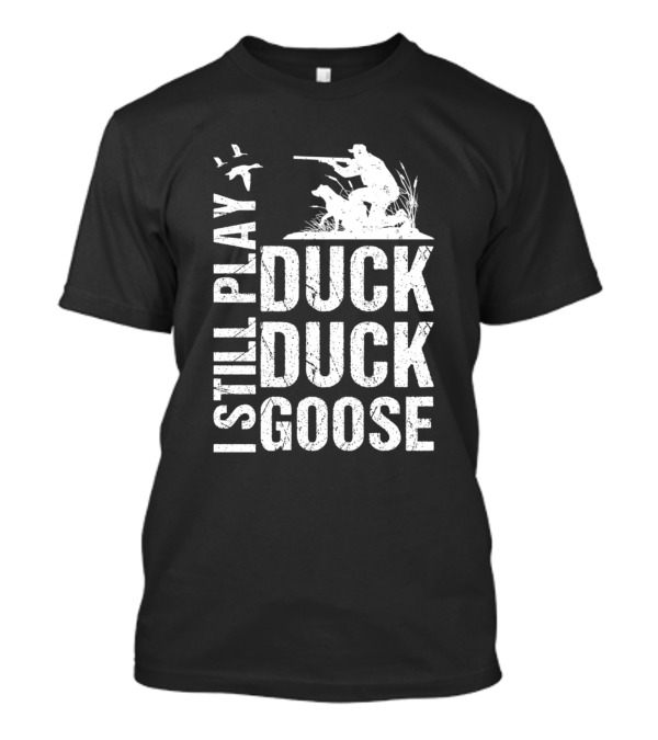 Funny Duck Hunting I Still Play Duck Duck Goose Hunter With Dog And Flying Birds T-Shirt