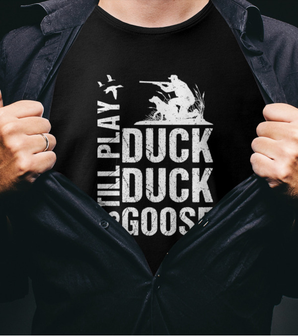 Funny Duck Hunting I Still Play Duck Duck Goose Hunter With Dog And Flying Birds T-Shirt