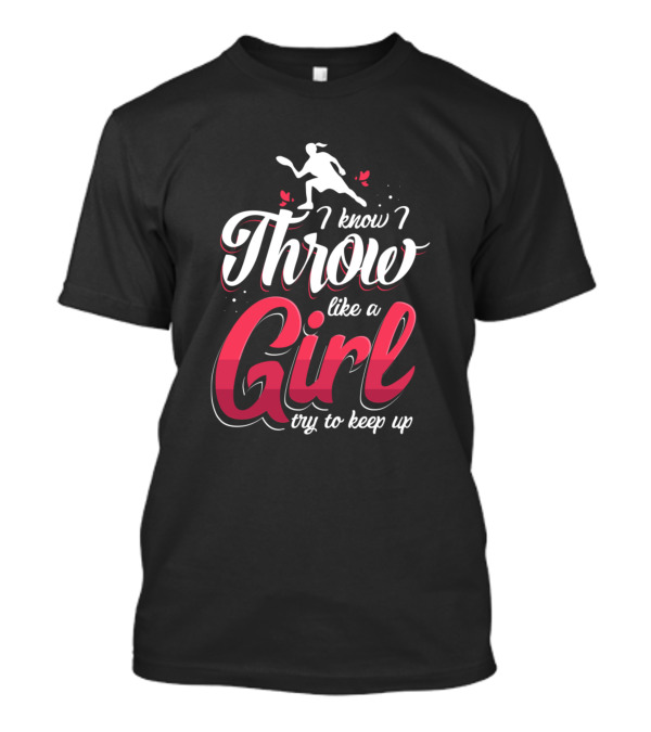I Know I Throw Like A Girl Try To Keep Up T-Shirt