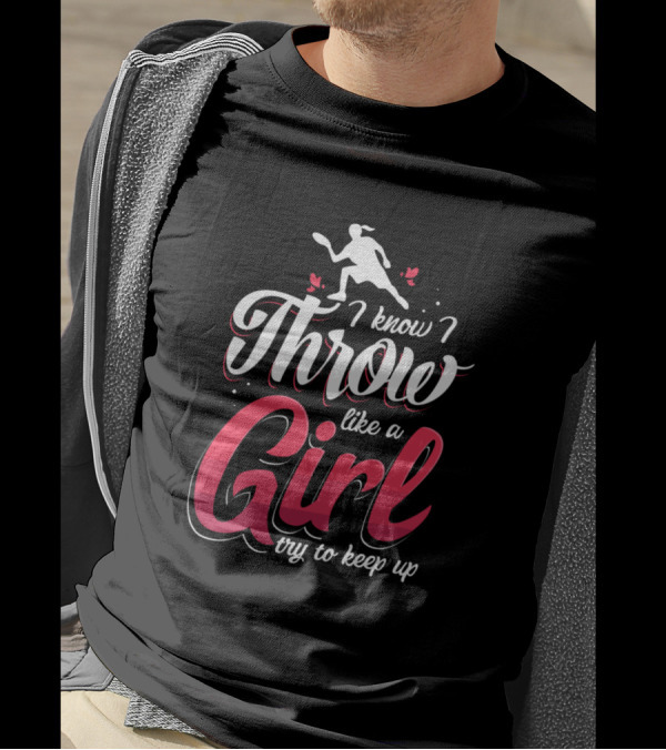 I Know I Throw Like A Girl Try To Keep Up T-Shirt