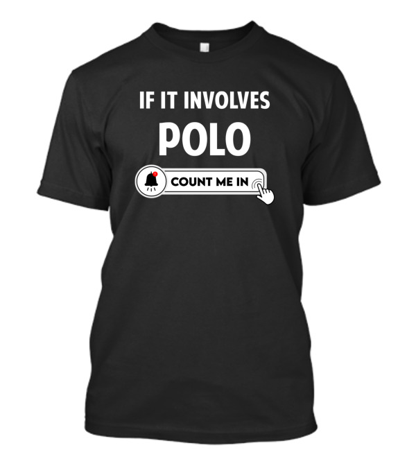If It Involves Polo Count Me In Notification T-Shirt