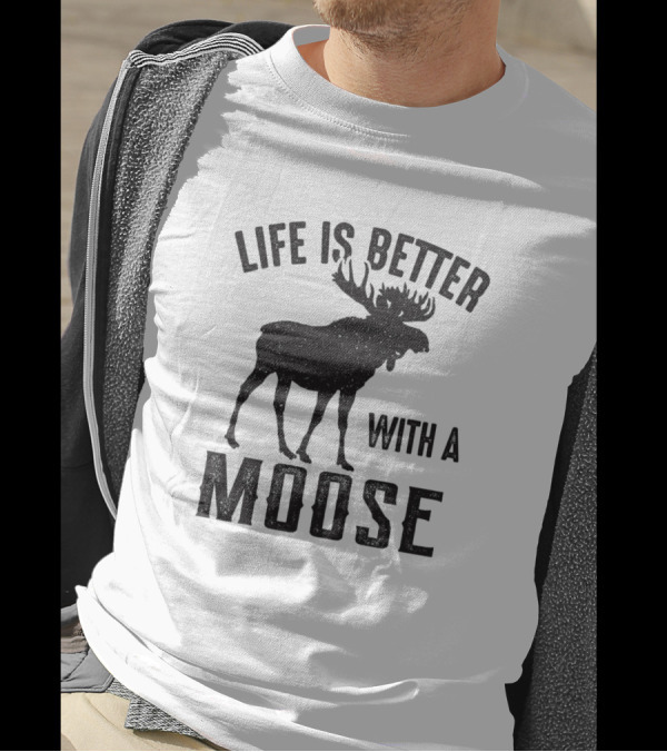Life Is Better With A Moose T-Shirt