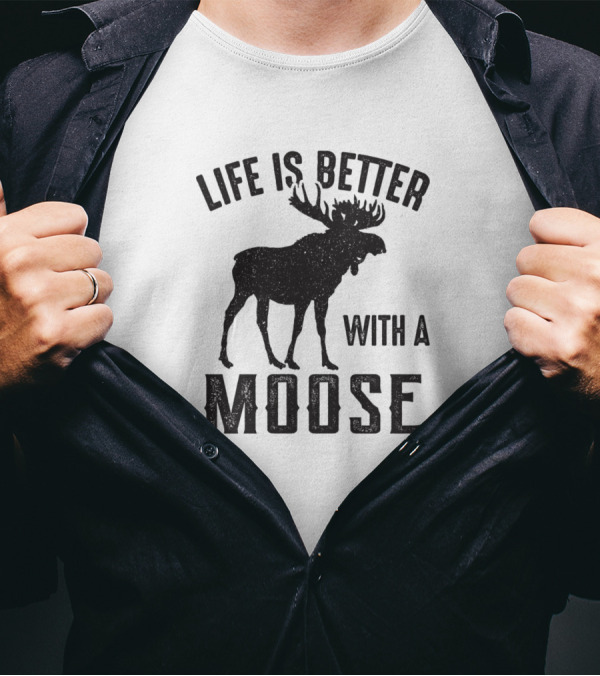 Life Is Better With A Moose T-Shirt