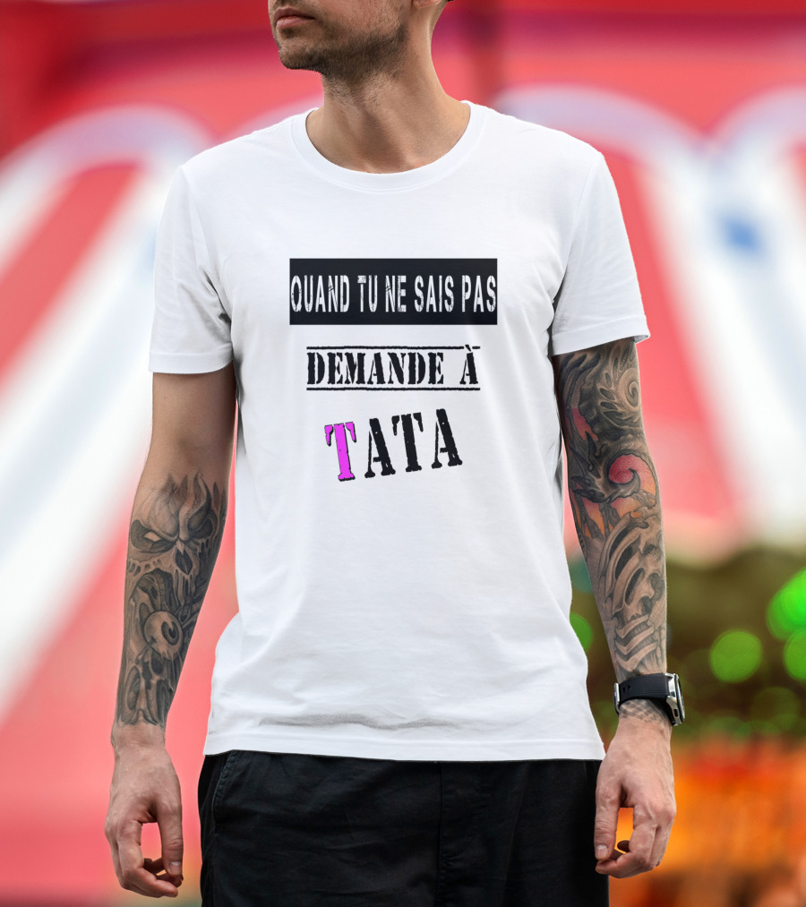 Quand Tu Ne Sais Pas Demande à Tata T-Shirt
