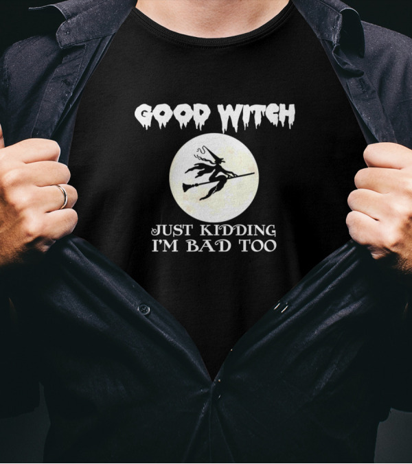 Good Witch Just Kidding I'm Bad Too Full Moon Halloween Humor Creepy Witch T-Shirt