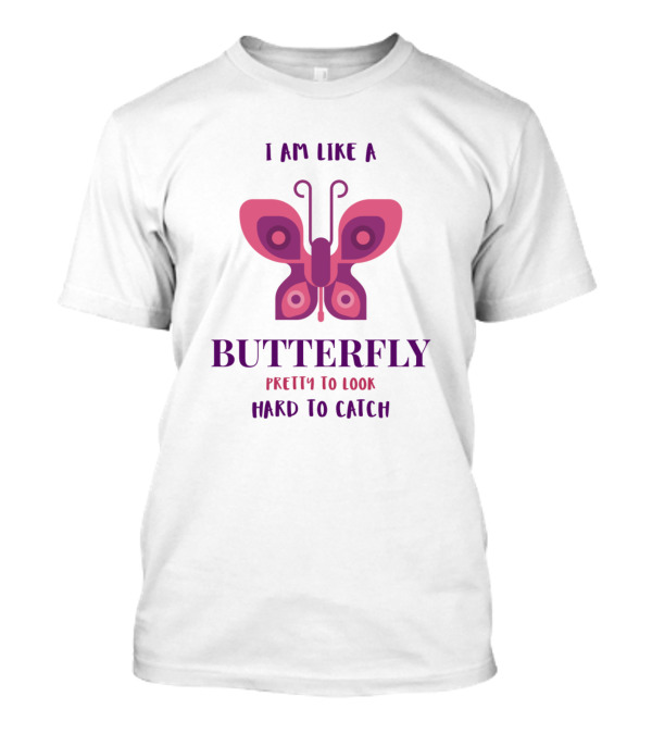 I Am Like A Butterfly Pretty To Look Hard To Catch Butterfly T-Shirt