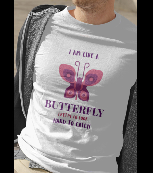 I Am Like A Butterfly Pretty To Look Hard To Catch Butterfly T-Shirt