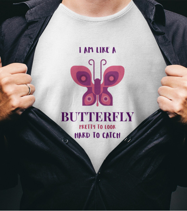 I Am Like A Butterfly Pretty To Look Hard To Catch Butterfly T-Shirt