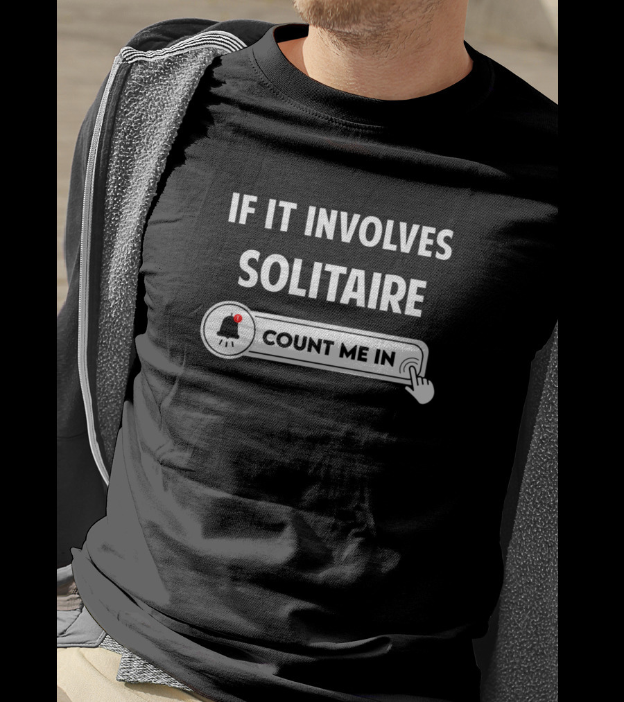 If It Involves Solitaire Count Me In Notification T-Shirt