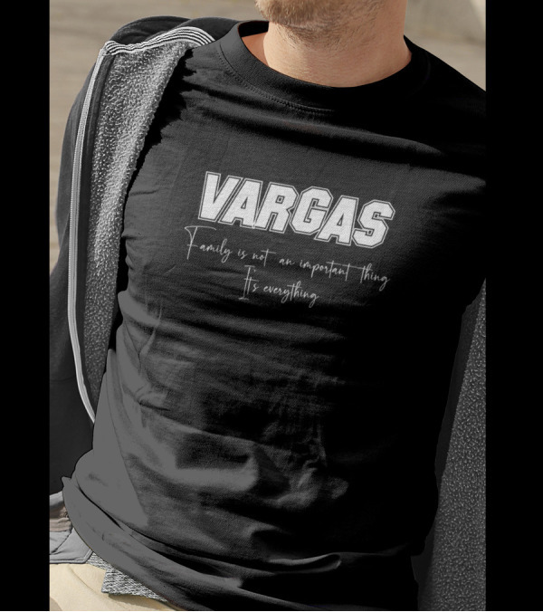 Vargas Family Is Not An Important Thing It's Everything T-Shirt