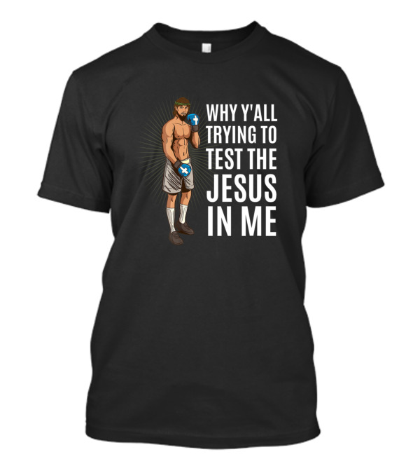 Why Y'all Trying To Test The Jesus In Me Boxer With Cross Gloves T-Shirt