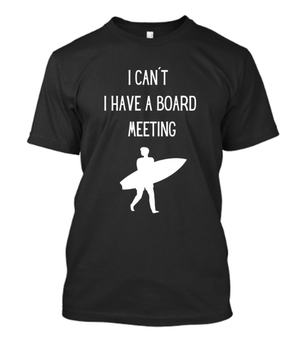 I Can't I Have A Board Meeting Surfboard T-Shirt