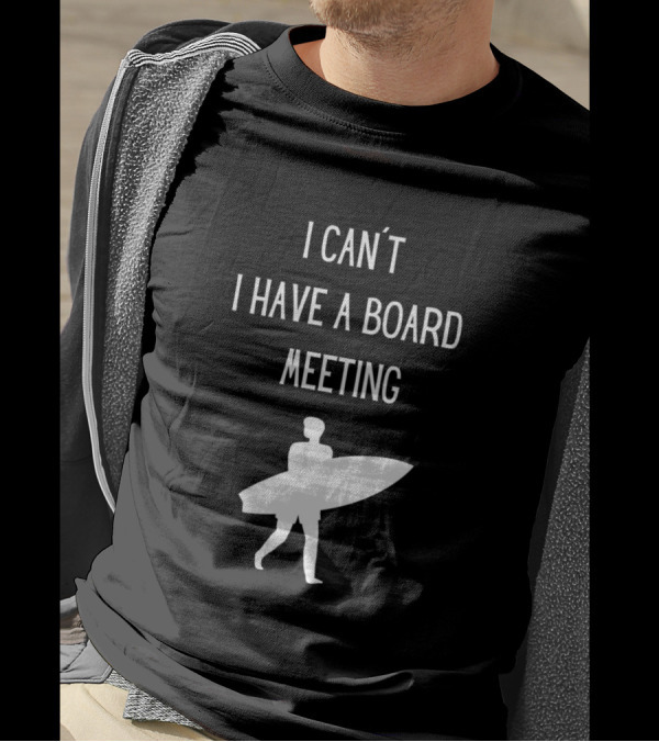 I Can't I Have A Board Meeting Surfboard T-Shirt