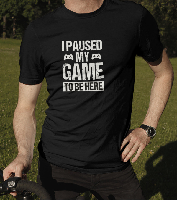I Paused My Game To Be Here Funny Gaming Shirt Controller T-Shirt