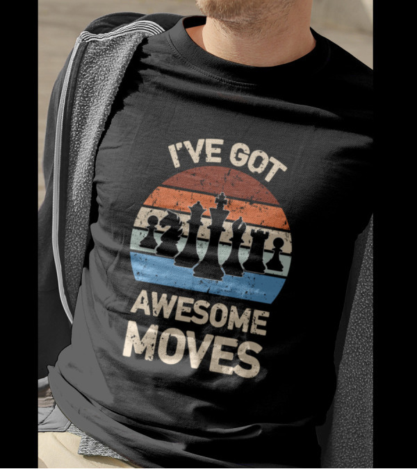Ive Got Awesome Moves Chess Pieces T-Shirt