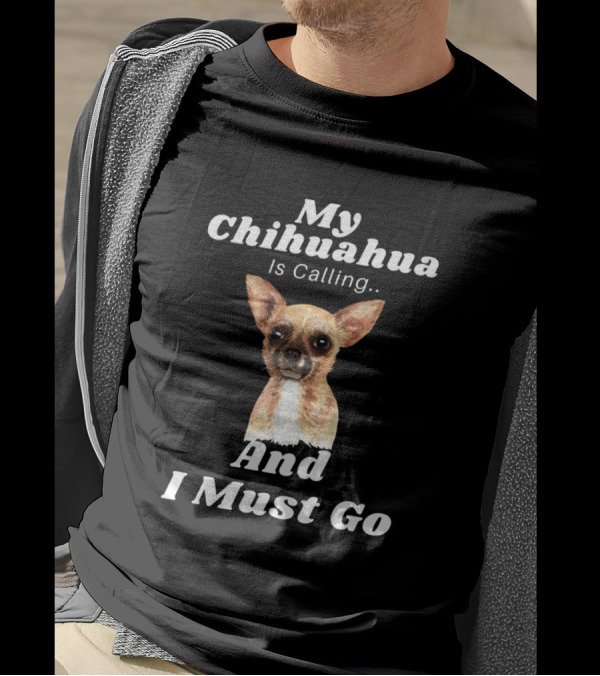 My Chihuahua Is Calling And I Must Go Funny Dog T-Shirt
