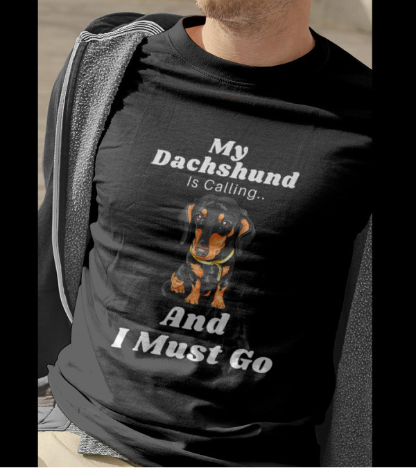 My Dachshund Is Calling And I Must Go Dog Lover Humor T-Shirt