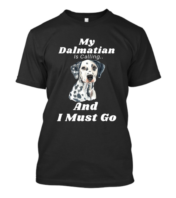My Dalmatian Is Calling And I Must Go Funny Dog T-Shirt