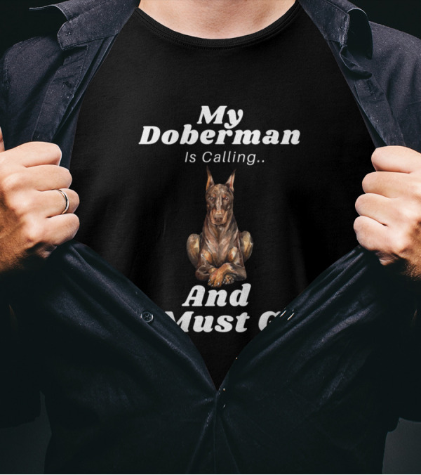 My Doberman Is Calling And I Must Go Dog Love T-Shirt