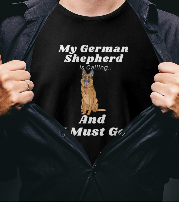 My German Shepherd Is Calling And I Must Go German Shepherd T-Shirt