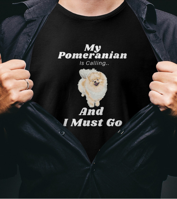 My Pomeranian Is Calling And I Must Go Dog Funny T-Shirt