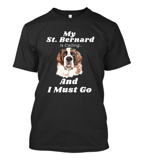 My Saint Bernard Is Calling And I Must Go T-Shirt