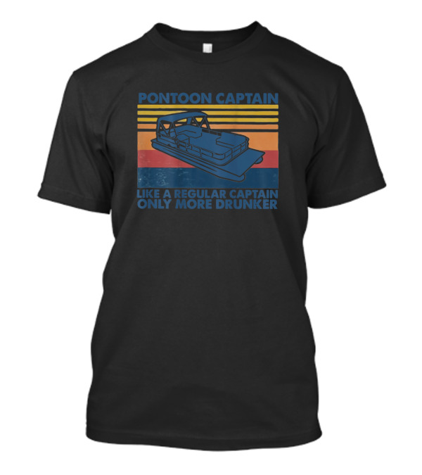Pontoon Captain Like A Regular Captain Only More Drunker Retro Pontoon Boat T-Shirt