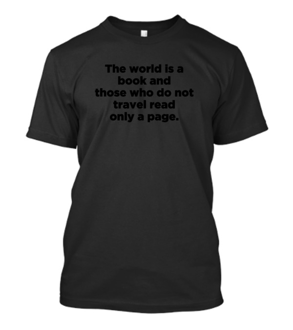 The World Is A Book And Those Who Do Not Travel Read Only A Page T-Shirt