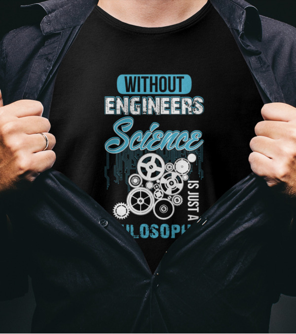 Without Engineers Science Is Just A Philosophy Gears And Circuits T-Shirt