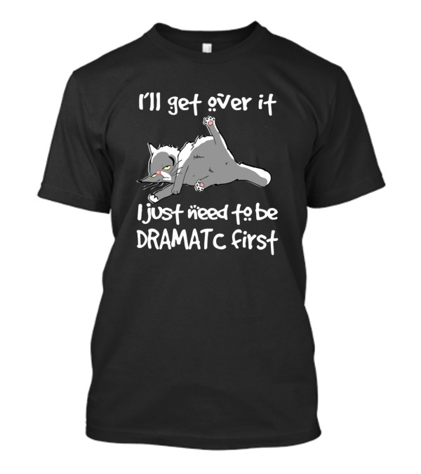 Dramatic Cat Lazy Kitty I'll Get Over It Funny Cat T-Shirt