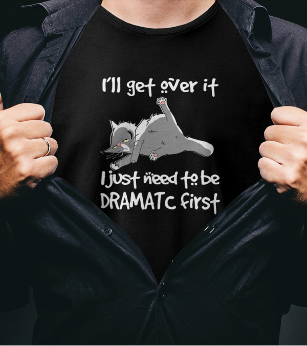 Dramatic Cat Lazy Kitty I'll Get Over It Funny Cat T-Shirt