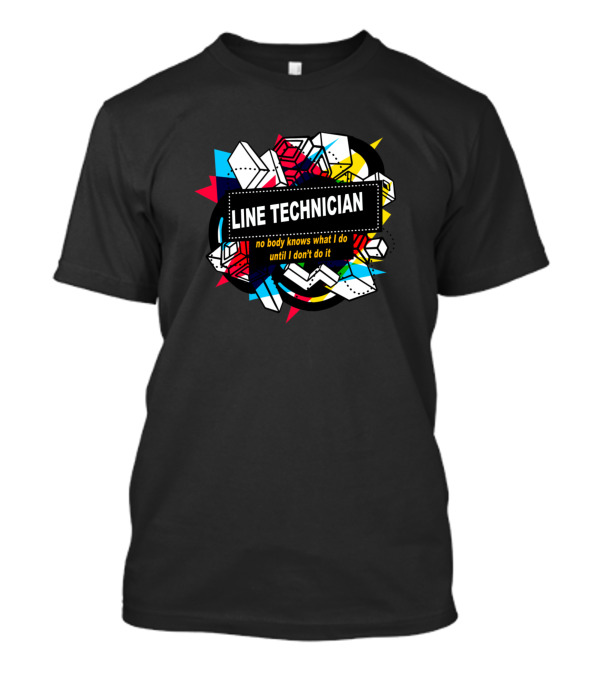 Line Technician No Body Knows What I Do Until I Don't Do It T-Shirt