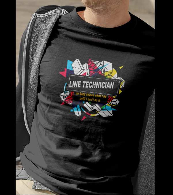 Line Technician No Body Knows What I Do Until I Don't Do It T-Shirt