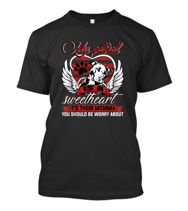 My Pitbull Is A Sweetheart It's Their Momma You Should Be Worry About T-Shirt