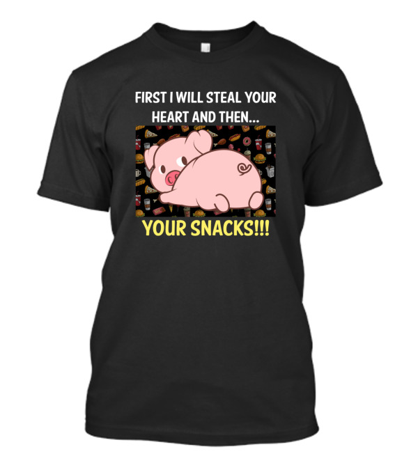 Pig First I Will Steal Your Heart And Then Your Snacks T-Shirt