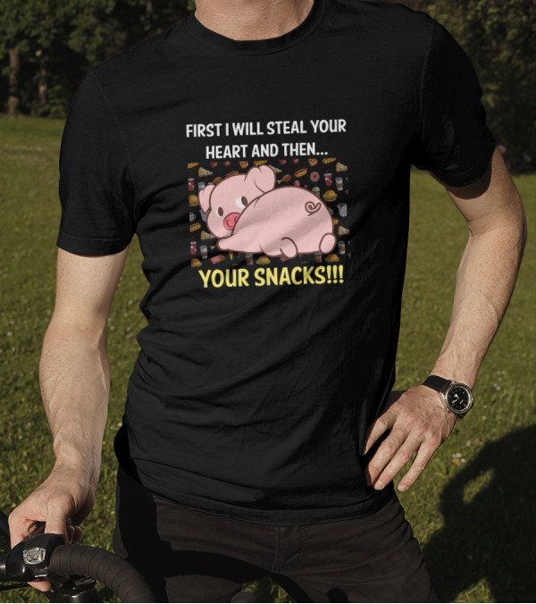 Pig First I Will Steal Your Heart And Then Your Snacks T-Shirt