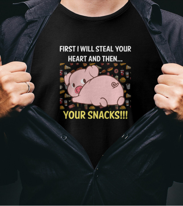 Pig First I Will Steal Your Heart And Then Your Snacks T-Shirt