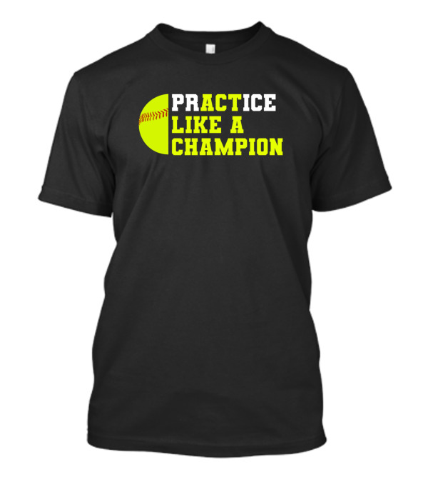 Practice Like A Champion Softball Catcher Pitcher T-Shirt