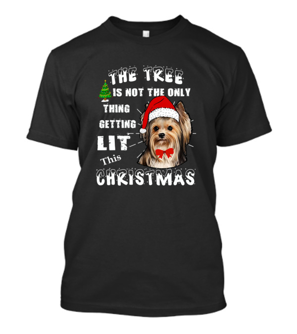The Tree Is Not The Only Thing Getting Lit This Christmas Yorkshire Terrier T-Shirt