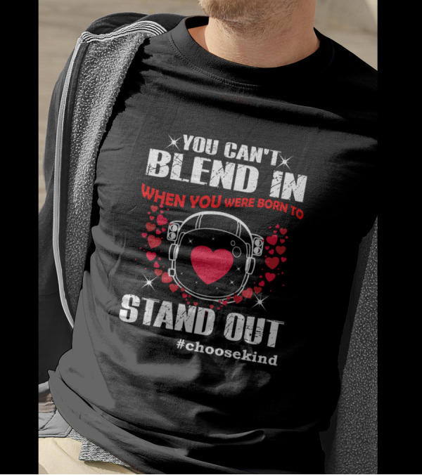 You Can't Blend In When You Were Born To Stand Out #ChooseKind Astronaut Heart T-Shirt
